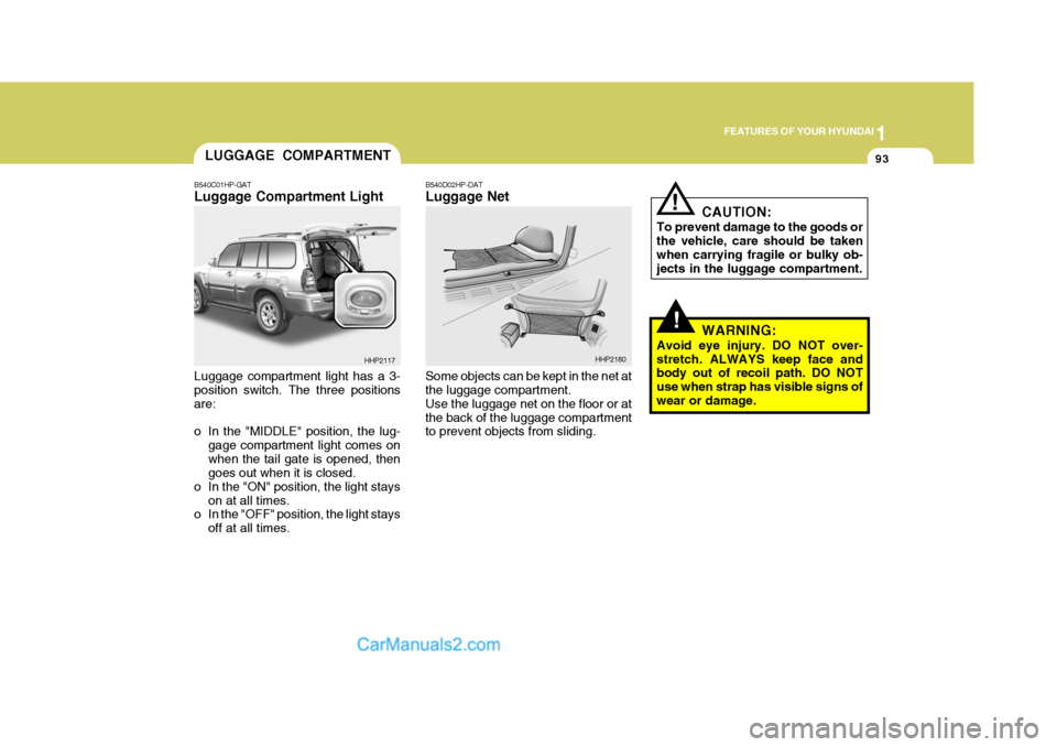 Hyundai Terracan 2007  Owners Manual 1
FEATURES OF YOUR HYUNDAI
93LUGGAGE COMPARTMENT
B540C01HP-GAT Luggage Compartment Light Luggage compartment light has a 3- position switch. The three positions are: 
o In the "MIDDLE" position, the l