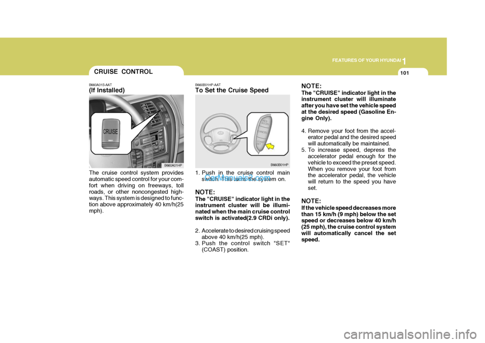 Hyundai Terracan 2007  Owners Manual 1
FEATURES OF YOUR HYUNDAI
101
B660A01S-AAT (If Installed) The cruise control system provides automatic speed control for your com- fort when driving on freeways, tollroads, or other noncongested high