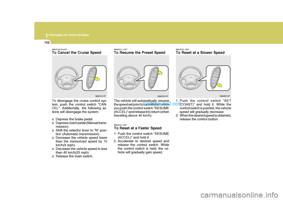 Hyundai Terracan 2007  Owners Manual 1FEATURES OF YOUR HYUNDAI
102
B660F02L-GAT To Reset at a Slower Speed 
1. Push the control switch "SET
(COAST)" and hold it. While the control switch is pushed, the vehiclespeed will gradually decreas