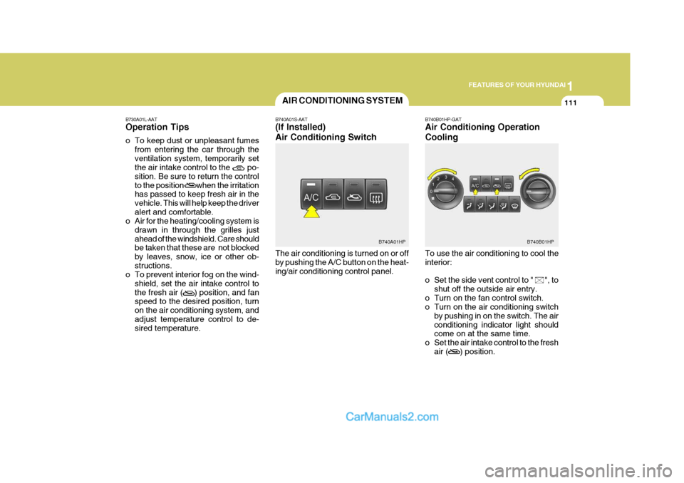 Hyundai Terracan 2007  Owners Manual 1
FEATURES OF YOUR HYUNDAI
111AIR CONDITIONING SYSTEM
B740A01S-AAT (If Installed) Air Conditioning Switch The air conditioning is turned on or off by pushing the A/C button on the heat-ing/air conditi