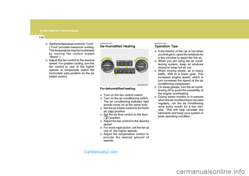 Hyundai Terracan 2007  Owners Manual 1FEATURES OF YOUR HYUNDAI
112
o Set the temperature control to "Cool".
("Cool" provides maximum cooling. The temperature may be moderated by moving the control toward "Warm".)
o Adjust the fan control