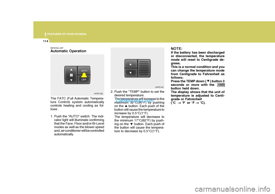 Hyundai Terracan 2007  Owners Manual 1FEATURES OF YOUR HYUNDAI
114
B970C02L-AAT Automatic Operation The FATC (Full Automatic Tempera- ture Control) system automatically controls heating and cooling as fol- lows: 
1. Push the "AUTO" switc