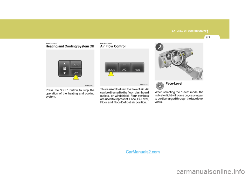 Hyundai Terracan 2007  Owners Manual 1
FEATURES OF YOUR HYUNDAI
117
B980D01Y-AAT Heating and Cooling System Off B980E01L-GATAir Flow Control This is used to direct the flow of air. Air can be directed to the floor, dashboardoutlets, or w