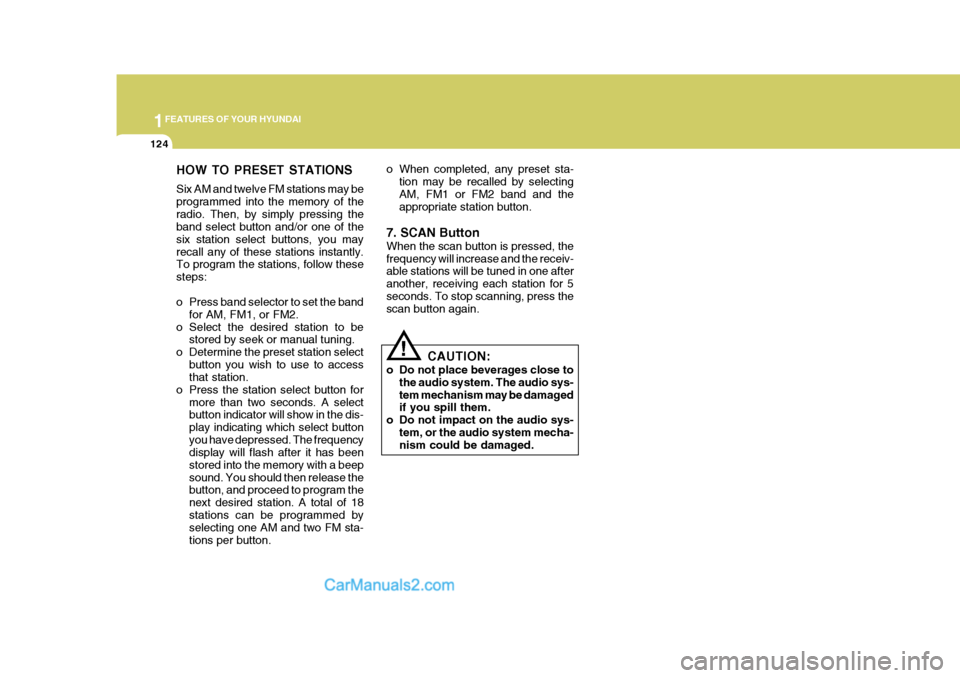 Hyundai Terracan 2007  Owners Manual 1FEATURES OF YOUR HYUNDAI
124
!
HOW TO PRESET STATIONS Six AM and twelve FM stations may be programmed into the memory of theradio. Then, by simply pressing the band select button and/or one of the si