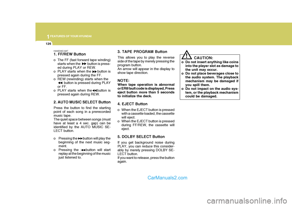Hyundai Terracan 2007  Owners Manual 1FEATURES OF YOUR HYUNDAI
126
!
H240D03O-AAT 1. FF/REW Button 
o The FF (fast forward tape winding)
starts when the          button is press- ed during PLAY or REW.
o PLAY starts when the      button 