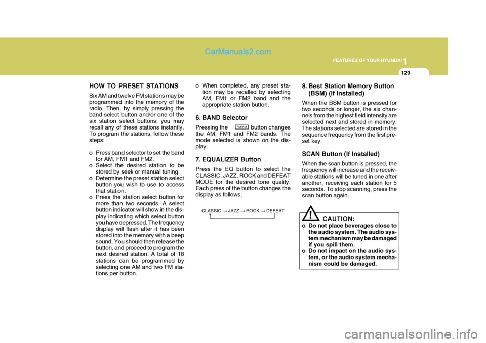 Hyundai Terracan 2007  Owners Manual 1
FEATURES OF YOUR HYUNDAI
129
HOW TO PRESET STATIONS Six AM and twelve FM stations may be programmed into the memory of theradio. Then, by simply pressing the band select button and/or one of the six
