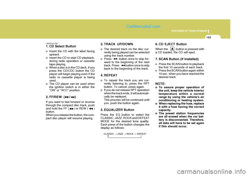 Hyundai Terracan 2007  Owners Manual 1
FEATURES OF YOUR HYUNDAI
133
6. CD EJECT Button When the            button is pressed with a CD loaded, the CD will eject. 
7. SCAN Button (If Installed) 
o Press the SCAN button to playback the fir