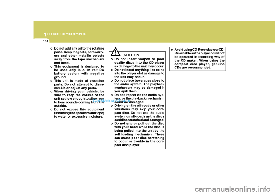 Hyundai Terracan 2007  Owners Manual 1FEATURES OF YOUR HYUNDAI
134
!
o Do not add any oil to the rotating
parts. Keep magnets, screwdriv- ers and other metallic objects away from the tape mechanism and head.
o This equipment is designed 