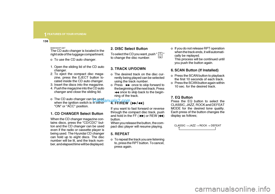 Hyundai Terracan 2007  Owners Manual 1FEATURES OF YOUR HYUNDAI
136
B290H03HP-GAT The CD auto changer is located in the right side of the luggage compartment. 
o To use the CD auto changer. 
1. Open the sliding lid of the CD autochanger.
