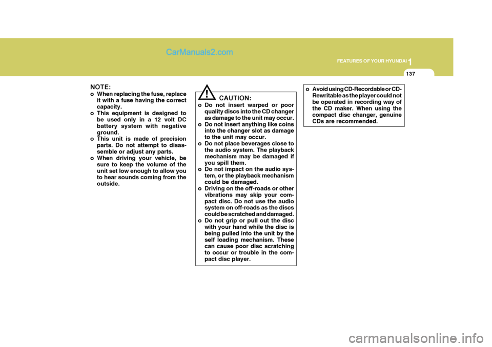 Hyundai Terracan 2007  Owners Manual 1
FEATURES OF YOUR HYUNDAI
137
NOTE: 
o When replacing the fuse, replace it with a fuse having the correct capacity.
o This equipment is designed to be used only in a 12 volt DCbattery system with neg