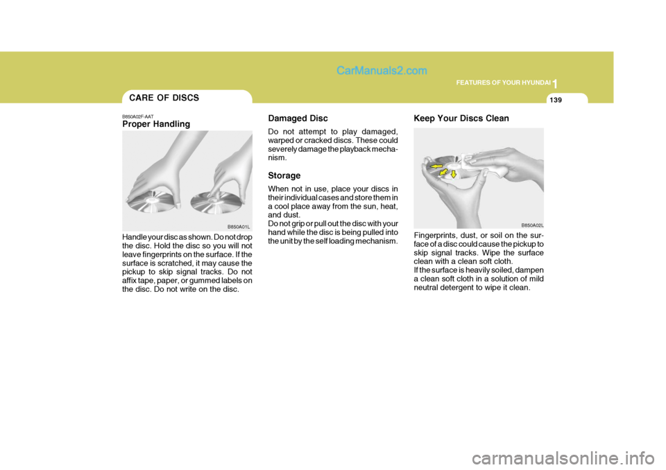 Hyundai Terracan 2007  Owners Manual 1
FEATURES OF YOUR HYUNDAI
139
Damaged Disc Do not attempt to play damaged, warped or cracked discs. These couldseverely damage the playback mecha- nism. Storage When not in use, place your discs in t