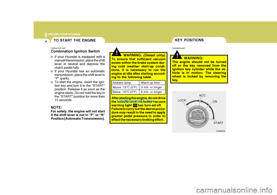 Hyundai Terracan 2007  Owners Manual 2 DRIVING YOUR HYUNDAI
4
!WARNING: (Diesel only)
To ensure that sufficient vacuum exists within the brake system dur- ing cold weather start-up condi- tions, it is necessary to run theengine at idle a