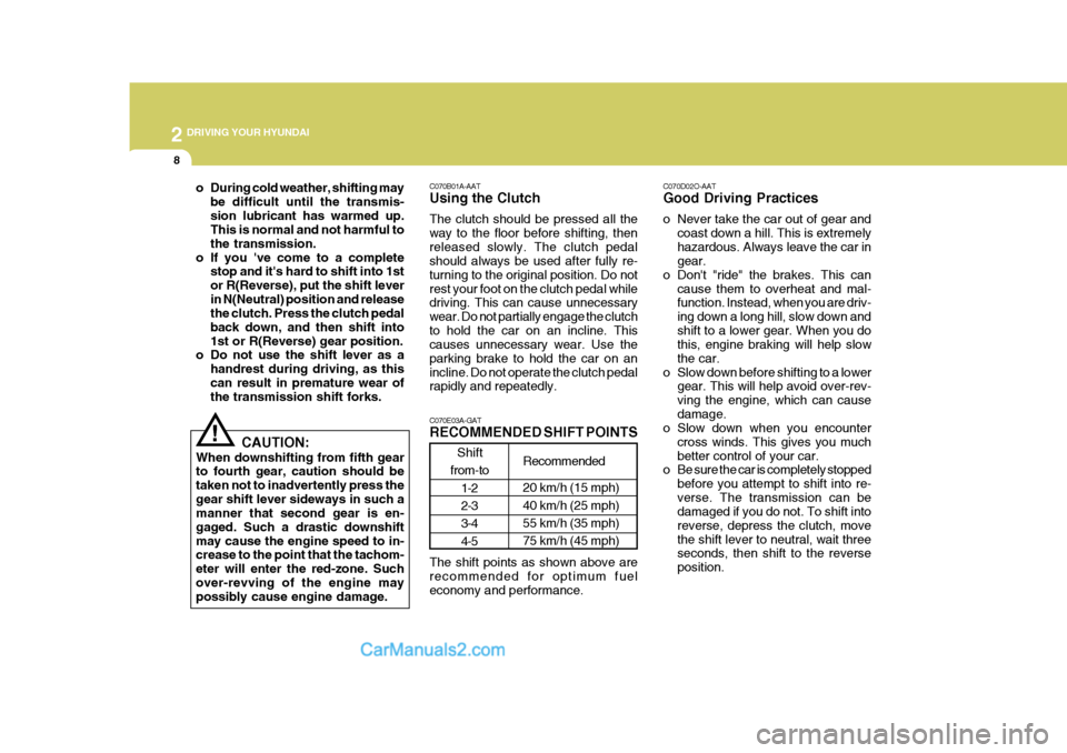 Hyundai Terracan 2007  Owners Manual 2 DRIVING YOUR HYUNDAI
8
Shift
from-to
1-2 2-3 3-4 4-5 C070D02O-AAT Good Driving Practices 
o Never take the car out of gear and
coast down a hill. This is extremely hazardous. Always leave the car in