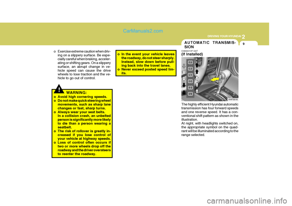 Hyundai Terracan 2007  Owners Manual 2
 DRIVING YOUR HYUNDAI
9AUTOMATIC TRANSMIS- SION
!
o Exercise extreme caution when driv-
ing on a slippery surface. Be espe- cially careful when braking, acceler- ating or shifting gears. On a slippe