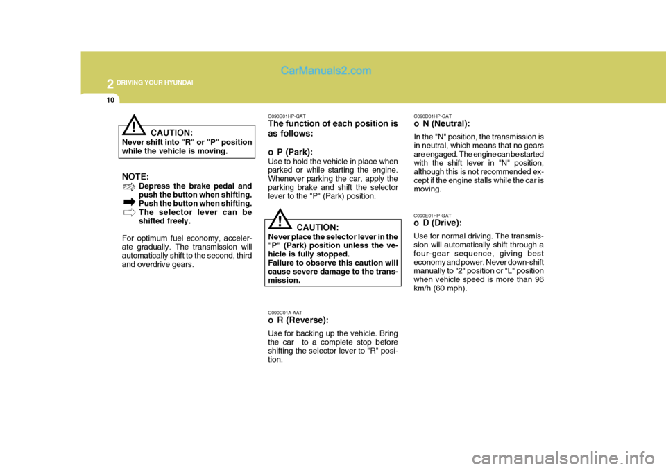 Hyundai Terracan 2007  Owners Manual 2 DRIVING YOUR HYUNDAI
10
!
C090B01HP-GAT The function of each position is as follows: 
o P (Park): Use to hold the vehicle in place when parked or while starting the engine. Whenever parking the car,