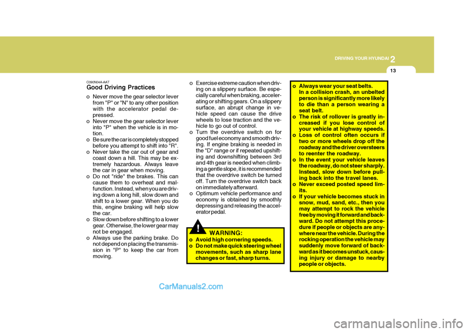 Hyundai Terracan 2007  Owners Manual 2
 DRIVING YOUR HYUNDAI
13
!
C090N04A-AAT Good Driving Practices 
o Never move the gear selector lever
from "P" or "N" to any other position with the accelerator pedal de- pressed.
o Never move the ge