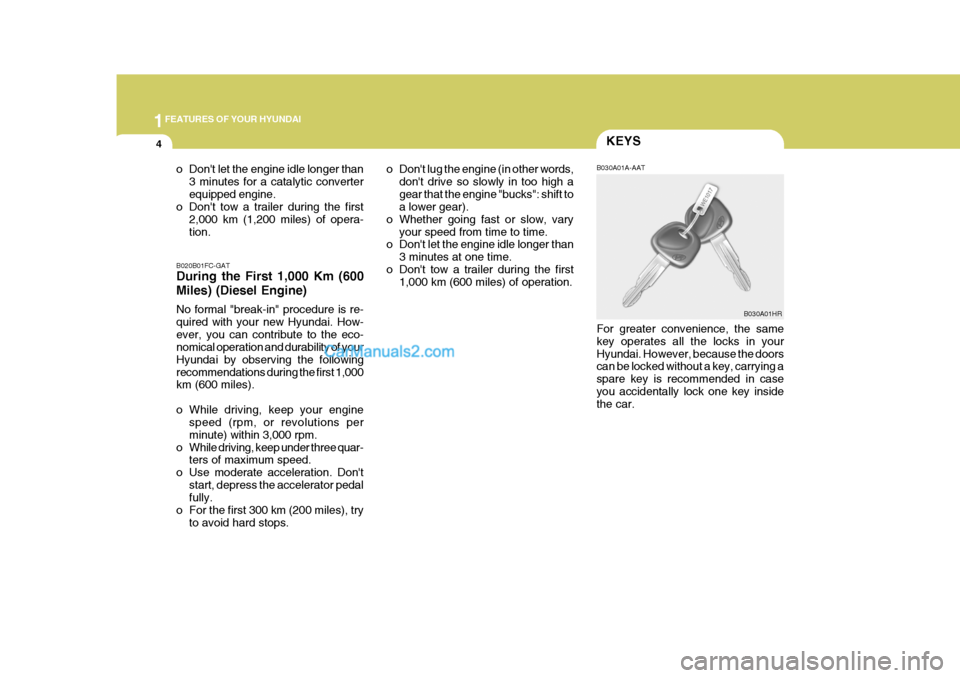 Hyundai Terracan 2007 User Guide 1FEATURES OF YOUR HYUNDAI
4KEYS
o Dont let the engine idle longer than 3 minutes for a catalytic converter equipped engine.
o Dont tow a trailer during the first
2,000 km (1,200 miles) of opera-tion Hyundai Terracan 2007 User Guide 1FEATURES OF YOUR HYUNDAI
4KEYS
o Dont let the engine idle longer than 3 minutes for a catalytic converter equipped engine.
o Dont tow a trailer during the first
2,000 km (1,200 miles) of opera-tion