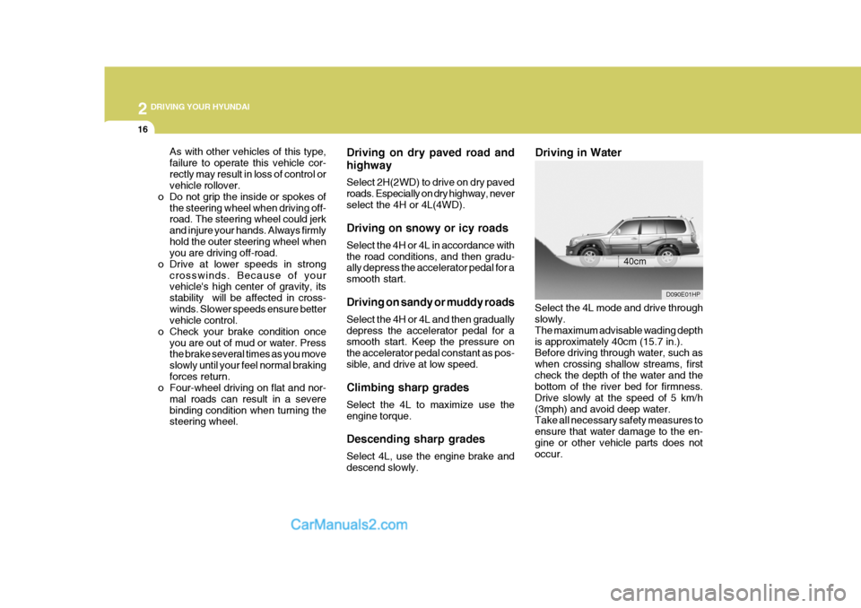 Hyundai Terracan 2007  Owners Manual 2 DRIVING YOUR HYUNDAI
16
Driving on dry paved road and highway Select 2H(2WD) to drive on dry paved roads. Especially on dry highway, neverselect the 4H or 4L(4WD). Driving on snowy or icy roads Sele