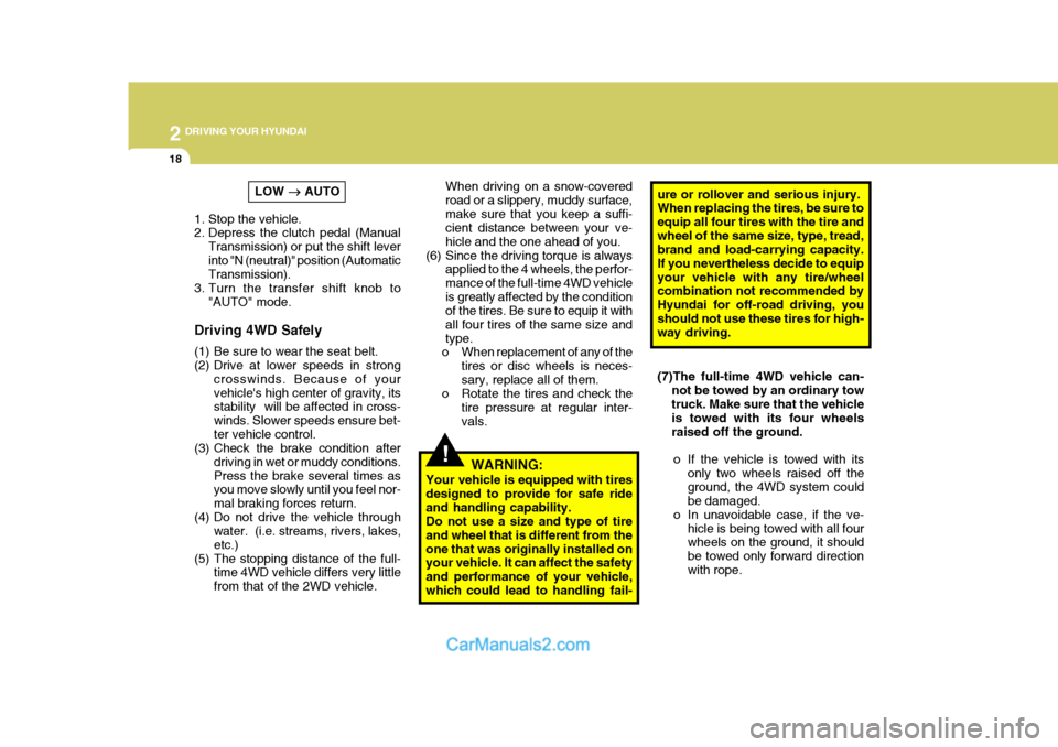 Hyundai Terracan 2007  Owners Manual 2 DRIVING YOUR HYUNDAI
18
!
When driving on a snow-covered road or a slippery, muddy surface,make sure that you keep a suffi- cient distance between your ve- hicle and the one ahead of you.
(6) Since 