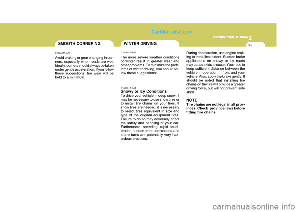 Hyundai Terracan 2007  Owners Manual 2
 DRIVING YOUR HYUNDAI
25SMOOTH CORNERING
C150A01A-AAT Avoid braking or gear changing in cor- ners, especially when roads are wet. Ideally, corners should always be takenunder gentle acceleration. If
