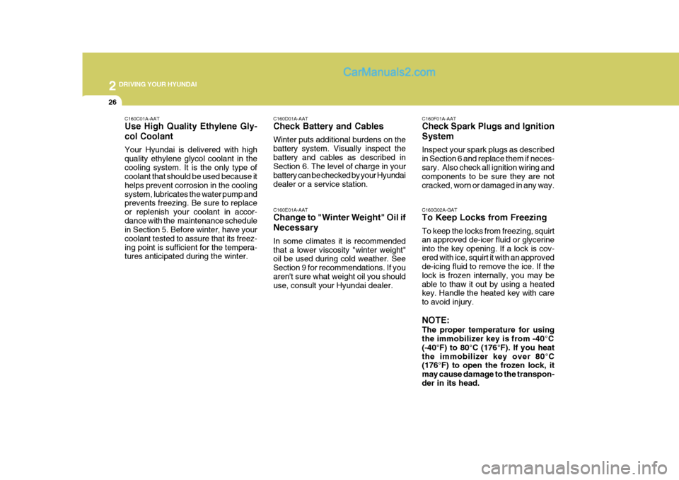 Hyundai Terracan 2007  Owners Manual 2 DRIVING YOUR HYUNDAI
26
C160F01A-AAT Check Spark Plugs and Ignition System Inspect your spark plugs as described in Section 6 and replace them if neces-sary.  Also check all ignition wiring and comp