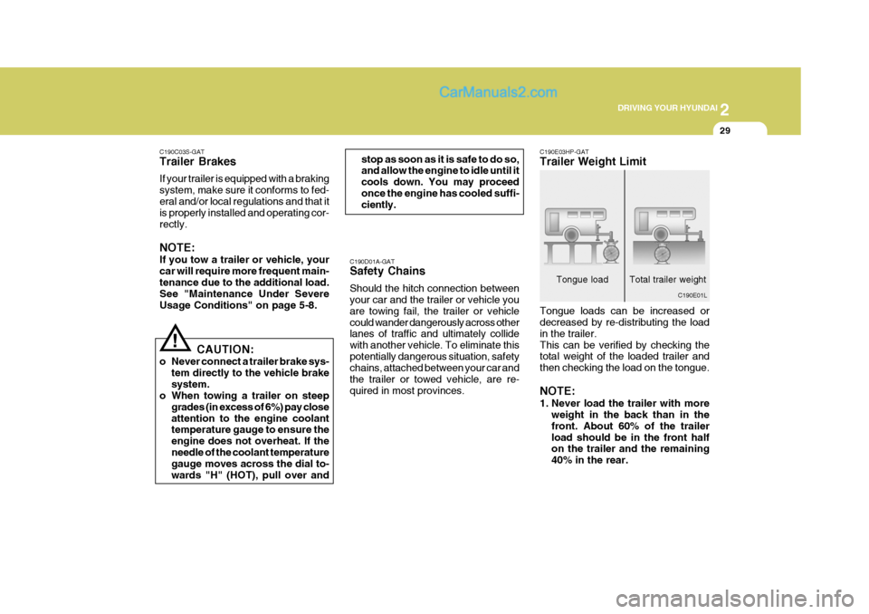 Hyundai Terracan 2007  Owners Manual 2
 DRIVING YOUR HYUNDAI
29
!
C190C03S-GAT Trailer Brakes If your trailer is equipped with a braking system, make sure it conforms to fed-eral and/or local regulations and that it is properly installed