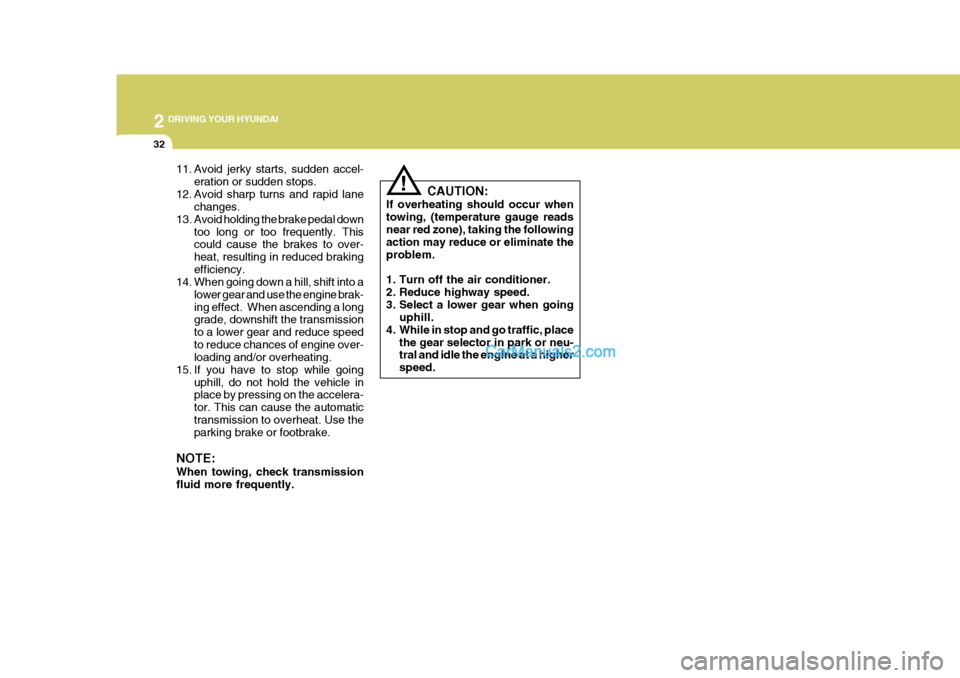 Hyundai Terracan 2007  Owners Manual 2 DRIVING YOUR HYUNDAI
32
!
CAUTION:
If overheating should occur when towing, (temperature gauge readsnear red zone), taking the following action may reduce or eliminate the problem. 
1. Turn off the 