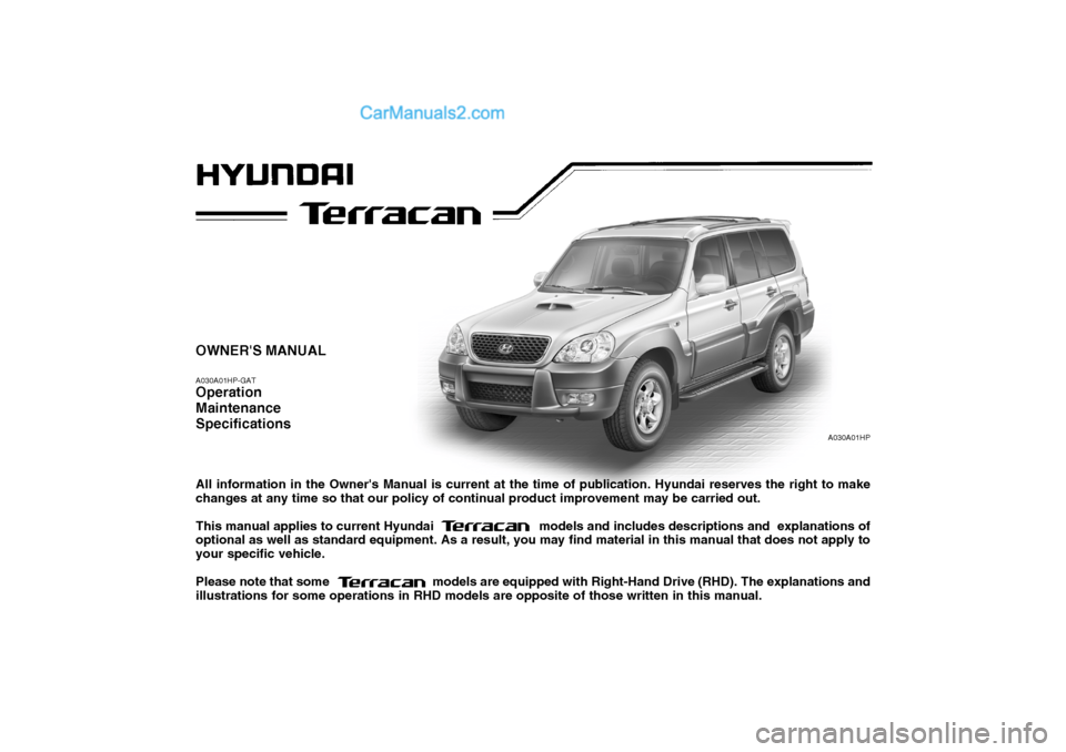 Hyundai Terracan 2007  Owners Manual OWNERS MANUAL A030A01HP-GAT Operation MaintenanceSpecifications All information in the Owners Manual is current at the time of publication. Hyundai reserves the right to make changes at any time so 