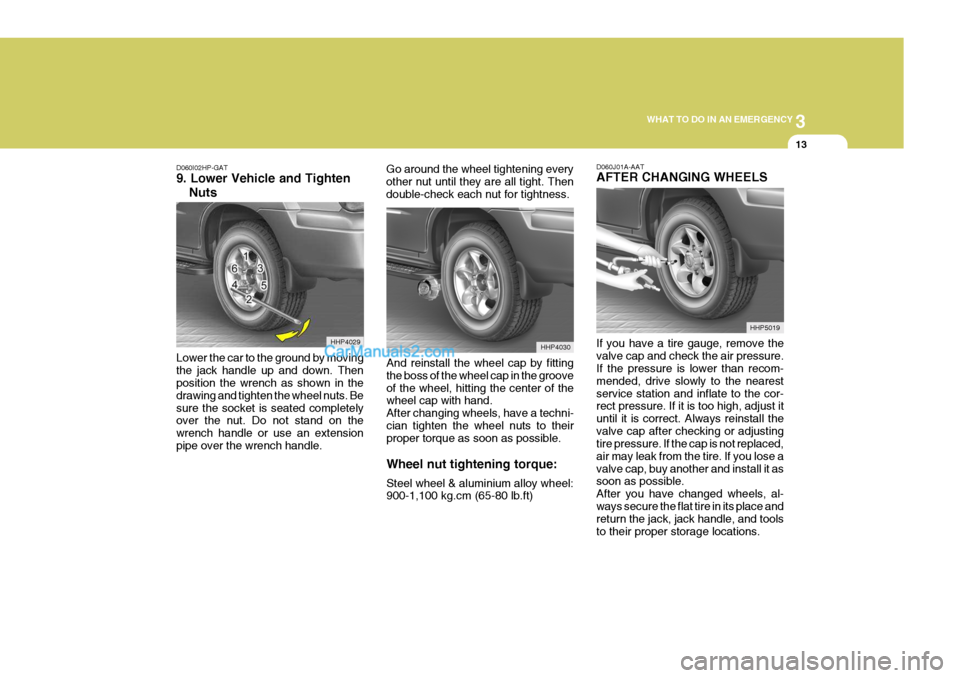 Hyundai Terracan 2007  Owners Manual 3
WHAT TO DO IN AN EMERGENCY
13
D060I02HP-GAT 9. Lower Vehicle and Tighten
Nuts
Lower the car to the ground by moving the jack handle up and down. Then position the wrench as shown in the drawing and 