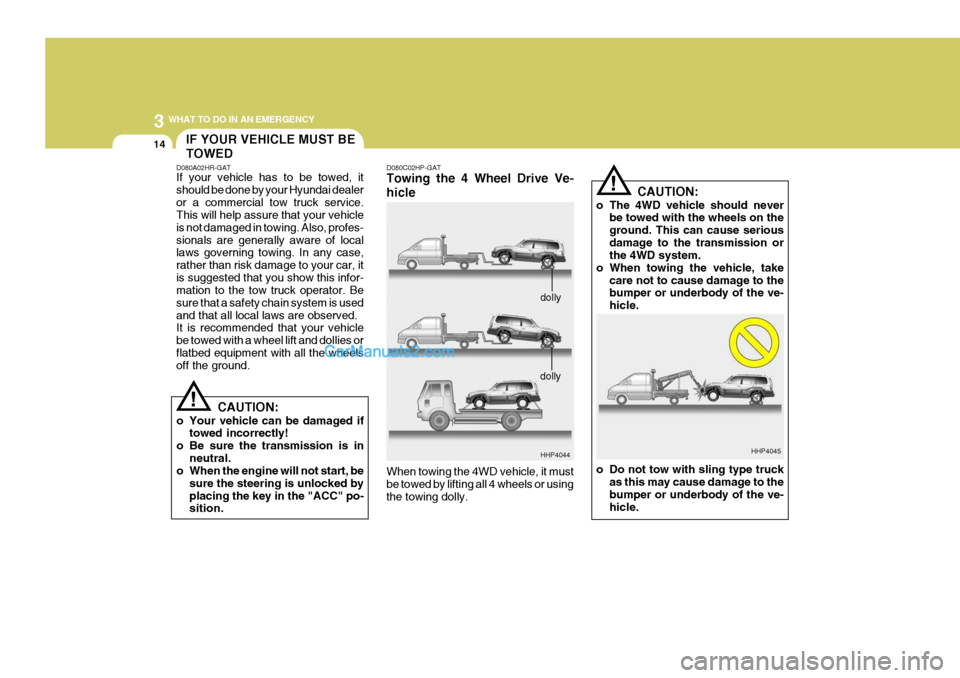 Hyundai Terracan 2007  Owners Manual 3 WHAT TO DO IN AN EMERGENCY
14IF YOUR VEHICLE MUST BE TOWED
D080A02HR-GAT If your vehicle has to be towed, it should be done by your Hyundai dealeror a commercial tow truck service. This will help as