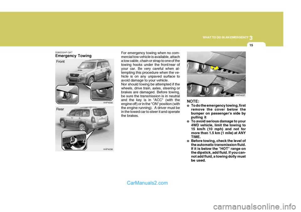 Hyundai Terracan 2007  Owners Manual 3
WHAT TO DO IN AN EMERGENCY
15
NOTE: 
o To do the emergency towing, first
remove the cover below the bumper on passengers side by pulling it
o To avoid serious damage to your
4WD vehicle, limit the 