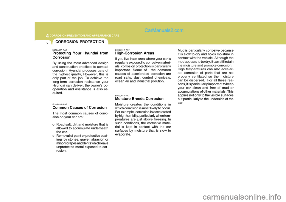 Hyundai Terracan 2007  Owners Manual 44CORROSION PREVENTION AND APPEARANCE CARE
2CORROSION PROTECTION
E010A01A-AAT Protecting Your Hyundai from Corrosion By using the most advanced design and construction practices to combatcorrosion, Hy