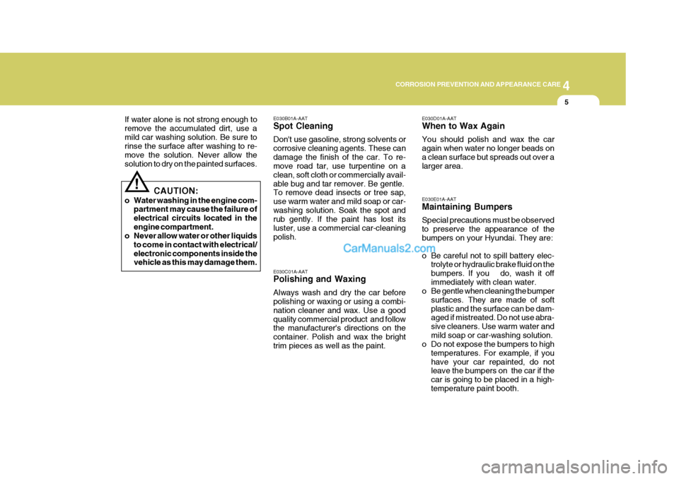 Hyundai Terracan 2007  Owners Manual 4
CORROSION PREVENTION AND APPEARANCE CARE
5
4
CORROSION PREVENTION AND APPEARANCE CARE
5
If water alone is not strong enough to remove the accumulated dirt, use amild car washing solution. Be sure to