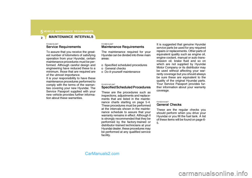 Hyundai Terracan 2007  Owners Manual 5VEHICLE MAINTENANCE REQUIREMENTS
2MAINTENANCE INTERVALS
F010C01HP-GAT
Specified Scheduled Procedures
These are the procedures such as
inspections, adjustments and replace- ments that are listed in th