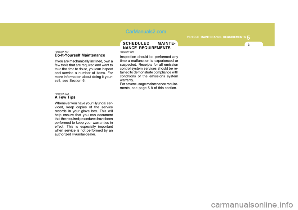 Hyundai Terracan 2007 Owners Manual 5
VEHICLE MAINTENANCE REQUIREMENTS
3SCHEDULED MAINTE- NANCE REQUIREMENTS
F010E01A-AAT
Do-It-Yourself Maintenance
If you are mechanically inclined, own a few tools that are required and want to take th Hyundai Terracan 2007 Owners Manual 5
VEHICLE MAINTENANCE REQUIREMENTS
3SCHEDULED MAINTE- NANCE REQUIREMENTS
F010E01A-AAT
Do-It-Yourself Maintenance
If you are mechanically inclined, own a few tools that are required and want to take th