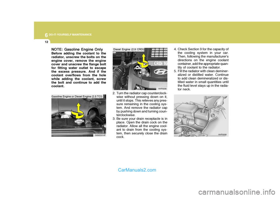 Hyundai Terracan 2007 Owners Manual 6 DO-IT-YOURSELF MAINTENANCE
12
NOTE: Gasoline Engine Only Before adding the coolant to the radiator, unscrew the bolts on theengine cover, remove the engine cover and unscrew the flange bolt for fitt Hyundai Terracan 2007 Owners Manual 6 DO-IT-YOURSELF MAINTENANCE
12
NOTE: Gasoline Engine Only Before adding the coolant to the radiator, unscrew the bolts on theengine cover, remove the engine cover and unscrew the flange bolt for fitt