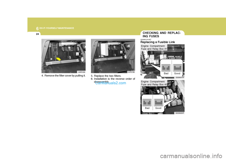 Hyundai Terracan 2007 Owners Manual 6 DO-IT-YOURSELF MAINTENANCE
24CHECKING AND REPLAC- ING FUSES
G200A01A-AAT
Replacing a Fusible Link
G200A01HP
G200A02HP
Bad Good Bad Good
Engine Compartment Fuse and Relay Box #1
Engine Compartment Fu Hyundai Terracan 2007 Owners Manual 6 DO-IT-YOURSELF MAINTENANCE
24CHECKING AND REPLAC- ING FUSES
G200A01A-AAT
Replacing a Fusible Link
G200A01HP
G200A02HP
Bad Good Bad Good
Engine Compartment Fuse and Relay Box #1
Engine Compartment Fu