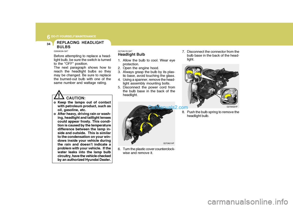 Hyundai Terracan 2007  Owners Manual 6 DO-IT-YOURSELF MAINTENANCE
34REPLACING HEADLIGHT BULBS
G260A03A-GAT Before attempting to replace a head- light bulb, be sure the switch is turned to the "OFF" position. The next paragraph shows how 