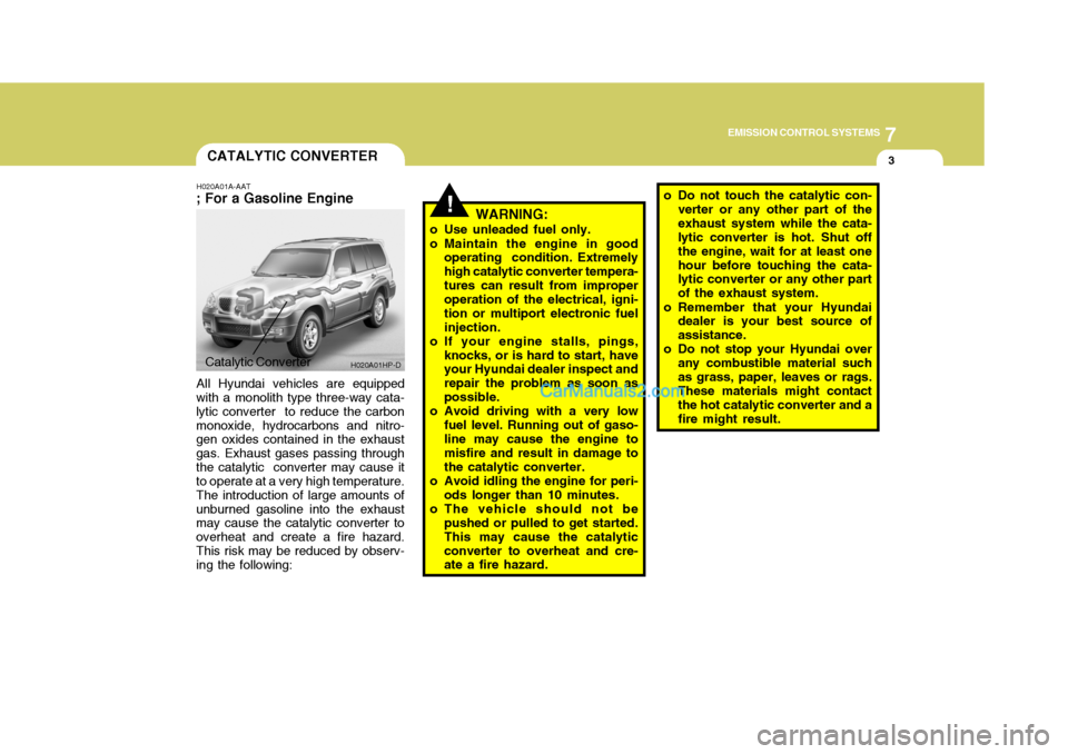Hyundai Terracan 2007  Owners Manual 7
EMISSION CONTROL SYSTEMS
3
!
CATALYTIC CONVERTER
H020A01A-AAT
; For a Gasoline Engine
All Hyundai vehicles are equipped
with a monolith type three-way cata- lytic converter  to reduce the carbonmono