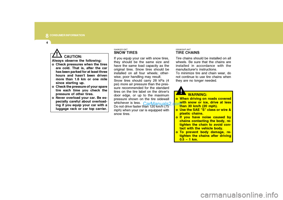 Hyundai Terracan 2007 Owners Manual 8CONSUMER INFORMATION
4
!
I050A03HP-AAT TIRE CHAINS Tire chains should be installed on all wheels. Be sure that the chains are installed in accordance with the manufacturers instructions.To minimize Hyundai Terracan 2007 Owners Manual 8CONSUMER INFORMATION
4
!
I050A03HP-AAT TIRE CHAINS Tire chains should be installed on all wheels. Be sure that the chains are installed in accordance with the manufacturers instructions.To minimize