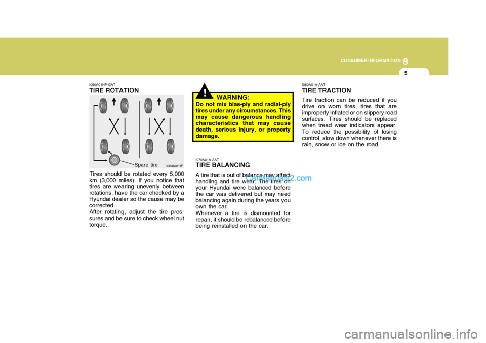 Hyundai Terracan 2007 Owners Manual 8
CONSUMER INFORMATION
5
!
I060A01HP-GAT TIRE ROTATION
Tires should be rotated every 5,000
km (3,000 miles). If you notice that tires are wearing unevenly between rotations, have the car checked by aH Hyundai Terracan 2007 Owners Manual 8
CONSUMER INFORMATION
5
!
I060A01HP-GAT TIRE ROTATION
Tires should be rotated every 5,000
km (3,000 miles). If you notice that tires are wearing unevenly between rotations, have the car checked by aH