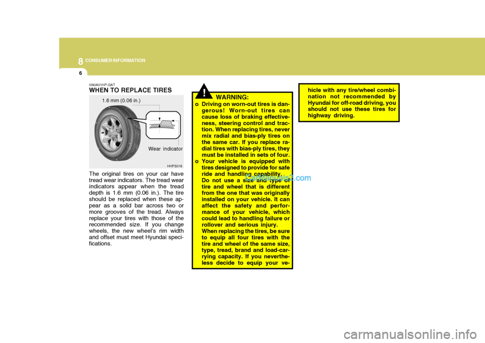 Hyundai Terracan 2007 Owners Manual 8CONSUMER INFORMATION
6
!WARNING:
o Driving on worn-out tires is dan- gerous! Worn-out tires can cause loss of braking effective-ness, steering control and trac- tion. When replacing tires, never mix Hyundai Terracan 2007 Owners Manual 8CONSUMER INFORMATION
6
!WARNING:
o Driving on worn-out tires is dan- gerous! Worn-out tires can cause loss of braking effective-ness, steering control and trac- tion. When replacing tires, never mix