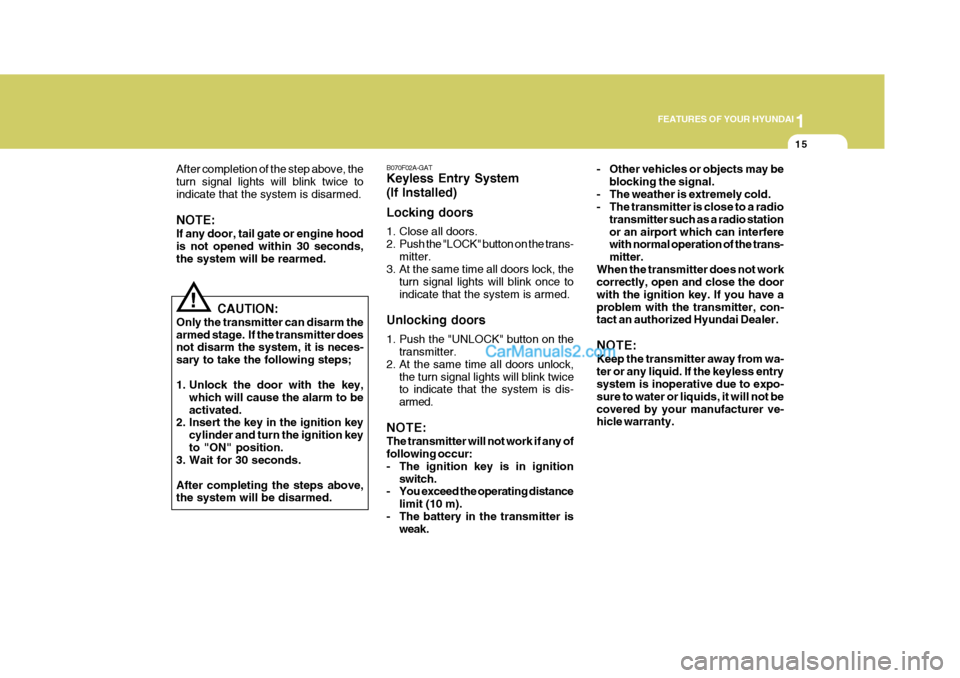 Hyundai Terracan 2007 Owners Manual 1
FEATURES OF YOUR HYUNDAI
15
!
After completion of the step above, the turn signal lights will blink twice toindicate that the system is disarmed. NOTE: If any door, tail gate or engine hood is not o Hyundai Terracan 2007 Owners Manual 1
FEATURES OF YOUR HYUNDAI
15
!
After completion of the step above, the turn signal lights will blink twice toindicate that the system is disarmed. NOTE: If any door, tail gate or engine hood is not o
