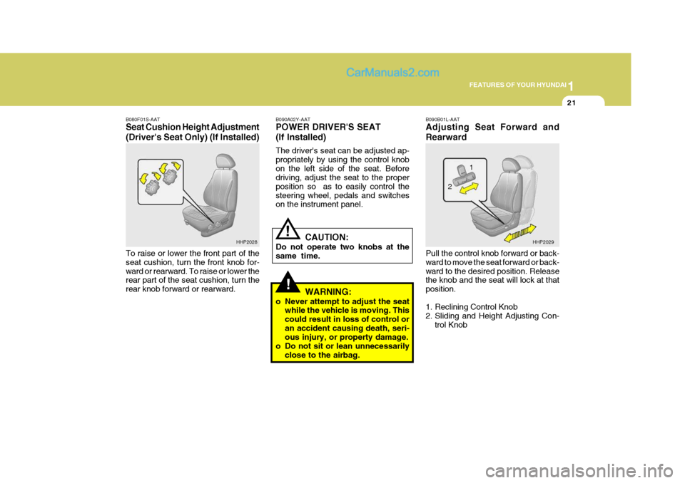 Hyundai Terracan 2007  Owners Manual 1
FEATURES OF YOUR HYUNDAI
21
!
!
B090A02Y-AAT POWER DRIVERS SEAT (If Installed) The drivers seat can be adjusted ap- propriately by using the control knobon the left side of the seat. Before drivin