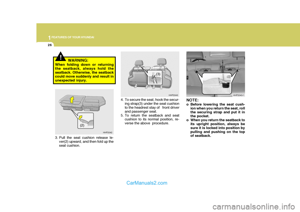 Hyundai Terracan 2007 Owners Guide 1FEATURES OF YOUR HYUNDAI
26
!WARNING:
When folding down or returning the seatback, always hold theseatback. Otherwise, the seatback could move suddenly and result in unexpected injury.
NOTE: 
o Befor