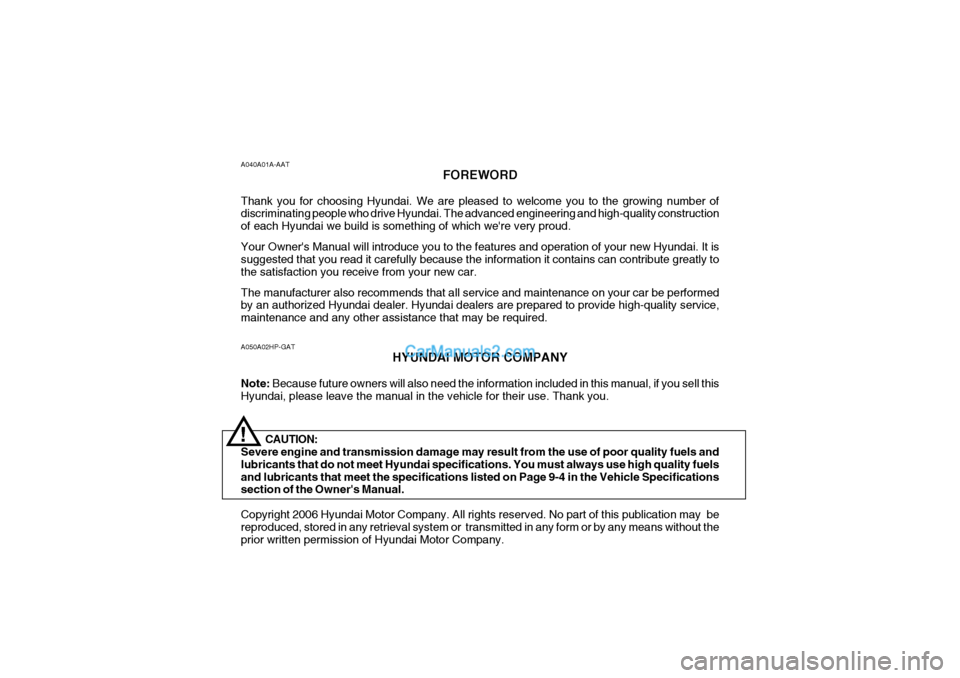 Hyundai Terracan 2007 Owners Manual A050A02HP-GATHYUNDAI MOTOR COMPANY
Note: Because future owners will also need the information included in this manual, if you sell this
Hyundai, please leave the manual in the vehicle for their use. Hyundai Terracan 2007 Owners Manual A050A02HP-GATHYUNDAI MOTOR COMPANY
Note: Because future owners will also need the information included in this manual, if you sell this
Hyundai, please leave the manual in the vehicle for their use.