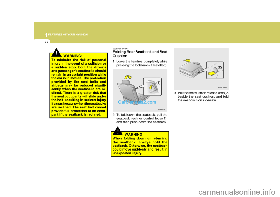 Hyundai Terracan 2007 Service Manual 1FEATURES OF YOUR HYUNDAI
28
!
3. Pull the seat cushion release knob(2)
beside the seat cushion, and fold the seat cushion sideways.
B095B04HP-GAT Folding Rear Seatback and Seat Cushion
1. Lower the Hyundai Terracan 2007 Service Manual 1FEATURES OF YOUR HYUNDAI
28
!
3. Pull the seat cushion release knob(2)
beside the seat cushion, and fold the seat cushion sideways.
B095B04HP-GAT Folding Rear Seatback and Seat Cushion
1. Lower the