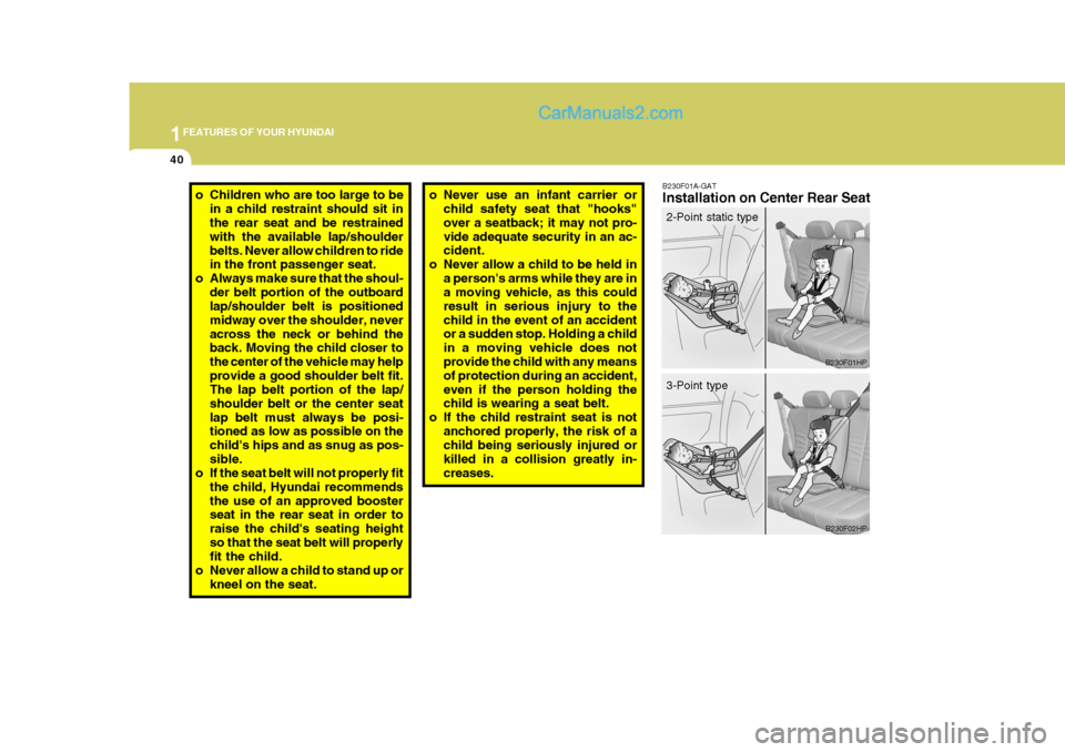 Hyundai Terracan 2007 Workshop Manual 1FEATURES OF YOUR HYUNDAI
40
B230F01A-GAT Installation on Center Rear Seato Never use an infant carrier or
child safety seat that "hooks" over a seatback; it may not pro-vide adequate security in an a