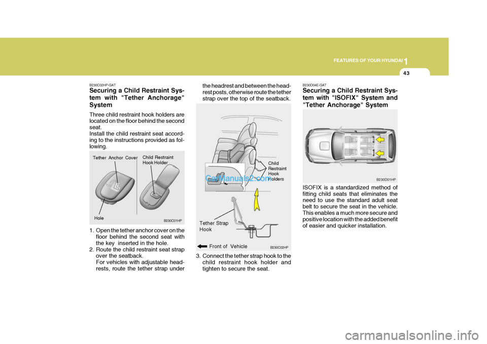 Hyundai Terracan 2007  Owners Manual 1
FEATURES OF YOUR HYUNDAI
43
B230D04E-GAT Securing a Child Restraint Sys- tem with "ISOFIX" System and"Tether Anchorage" System ISOFIX is a standardized method of fitting child seats that eliminates 