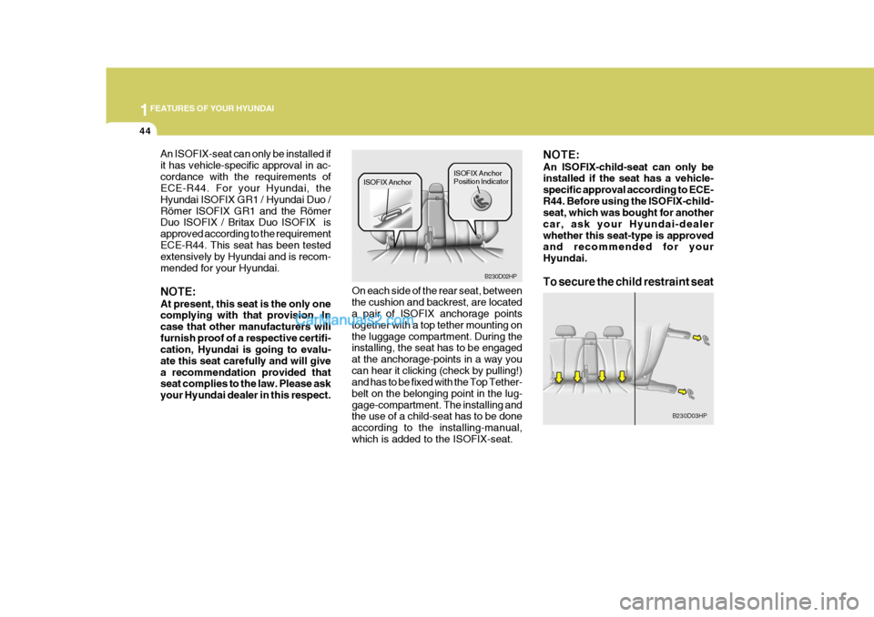 Hyundai Terracan 2007 Owners Manual 1FEATURES OF YOUR HYUNDAI
44
NOTE: An ISOFIX-child-seat can only be installed if the seat has a vehicle- specific approval according to ECE-R44. Before using the ISOFIX-child- seat, which was bought f Hyundai Terracan 2007 Owners Manual 1FEATURES OF YOUR HYUNDAI
44
NOTE: An ISOFIX-child-seat can only be installed if the seat has a vehicle- specific approval according to ECE-R44. Before using the ISOFIX-child- seat, which was bought f